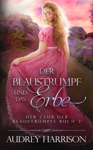 Der Blaustrumpf und das Erbe: Der Club der Blaustrümpfe Buch 2