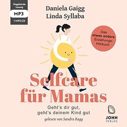 Selfcare für Mamas: Geht’s dir gut, geht’s deinem Kind gut. Das etwas andere Erziehungsbuch