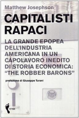 Capitalisti rapaci. La grande epopea dell'industria americana in un capolavoro inedito di storia economica: «The Robber Barons»