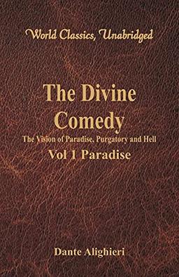 The Divine Comedy - The Vision of Paradise, Purgatory and Hell - Vol 1 Paradise (World Classics, Unabridged)