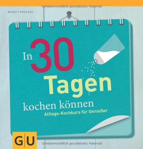 In 30 Tagen kochen können: Alltags-Kochkurs für Genießer (GU Themenkochbuch)