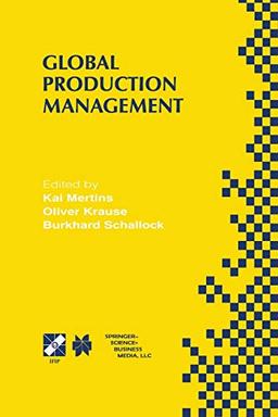 Global Production Management: IFIP WG5.7 International Conference on Advances in Production Management Systems September 6–10, 1999, Berlin, Germany ... and Communication Technology, 24, Band 24)