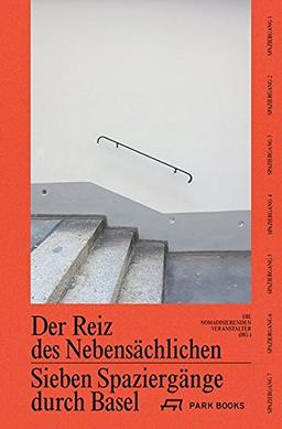 Der Reiz des Nebensächlichen: Sieben Spaziergänge durch Basel