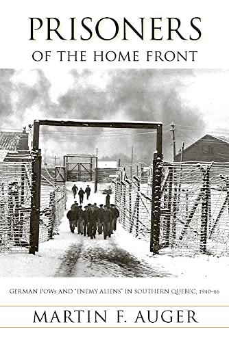 Prisoners of the Home Front: German POWs and "Enemy Aliens" in Southern Quebec, 1940-46 (Studies in Canadian Military History, Band 9)