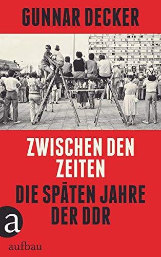 Zwischen den Zeiten: Die späten Jahre der DDR