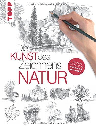 Die Kunst des Zeichnens - Natur: Die große Zeichenschule: praxisnah & gut erklärt