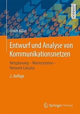 Entwurf und Analyse von Kommunikationsnetzen: Netzplanung - Wartesysteme - Network Calculus