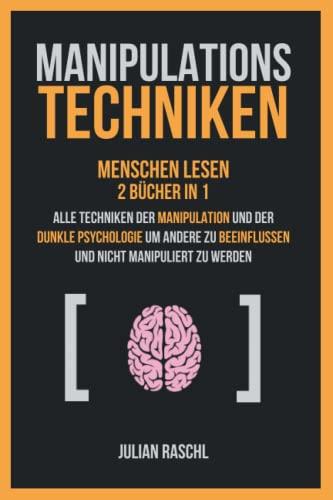 Manipulationstechniken: Menschen lesen, 2 Bücher in 1 – Alle Techniken der Manipulation und der Dunkle Psychologie um andere zu beeinflussen und nicht manipuliert zu werden (Psychologie für Anfänger)