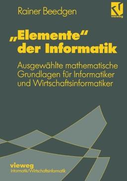 Elemente" der Informatik: Ausgewählte mathematische Grundlagen für Mathematiker und Wirtschaftsinformatiker (German Edition)