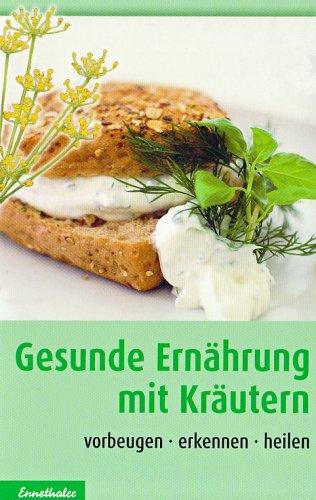 Gesunde Ernährung mit Kräutern: Vorbeugen, erkennen, heilen