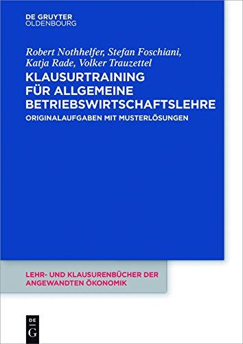 Klausurtraining für allgemeine Betriebswirtschaftslehre: Originalaufgaben mit Musterlösungen (Lehr- und Klausurenbücher der angewandten Ökonomik, Band 4)