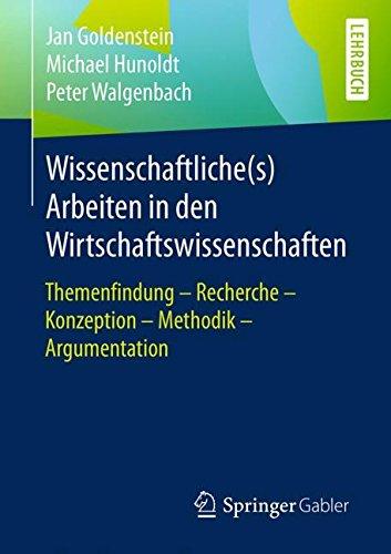 Wissenschaftliche(s) Arbeiten in den Wirtschaftswissenschaften: Themenfindung – Recherche – Konzeption – Methodik – Argumentation