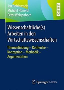 Wissenschaftliche(s) Arbeiten in den Wirtschaftswissenschaften: Themenfindung – Recherche – Konzeption – Methodik – Argumentation