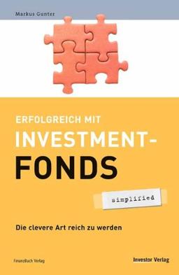 Erfolgreich mit Investmentfonds - simplified. Die clevere Art reich zu werden