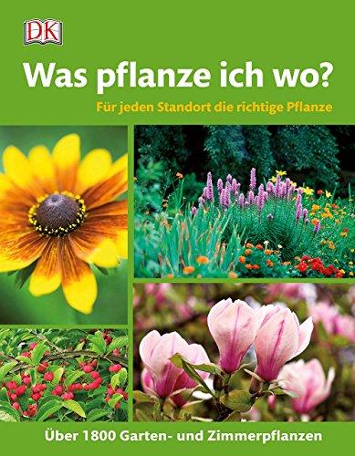 Was pflanze ich wo?: Für jeden Standort die richtige Pflanze. Über 1.800 Garten- und Zimmerpflanzen