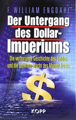 Der Untergang des Dollar-Imperiums: Die verborgene Geschichte des Geldes und die heimliche Macht des Money Trust