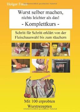 Wurst selber machen, nichts leichter als das!: Schritt für Schritt erklärt von der Fleischauswahl bis zum räuchern