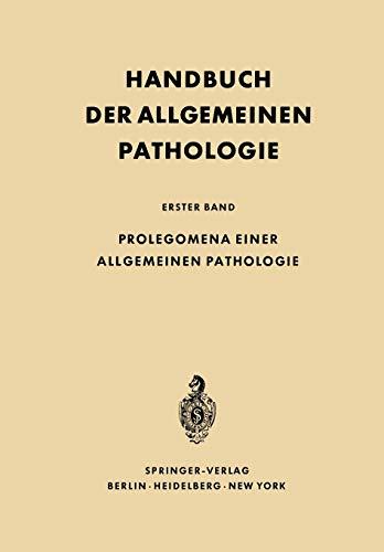 Prolegomena Einer Allgemeinen Pathologie (Handbuch der allgemeinen Pathologie, 1, Band 1)