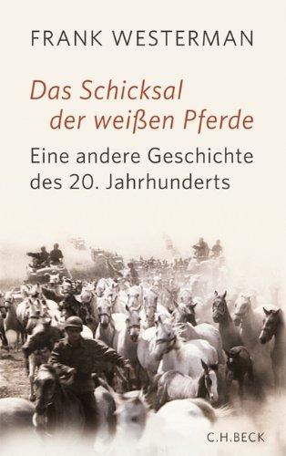 Das Schicksal der weißen Pferde: Eine andere Geschichte des 20. Jahrhunderts