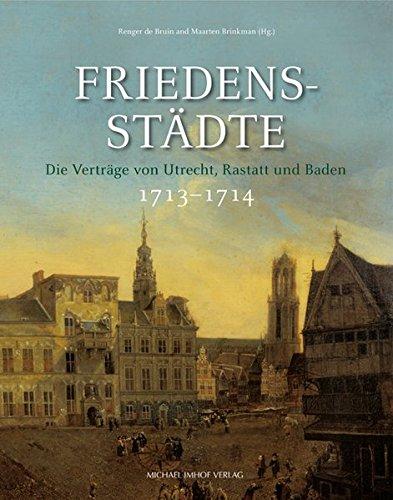 Friedensstädte: Die Verträge von Utrecht, Rastatt und Baden 1713-1714