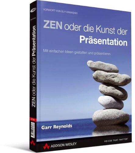 ZEN oder die Kunst der Präsentation. Mit einfachen Ideen gestalten und präsentieren