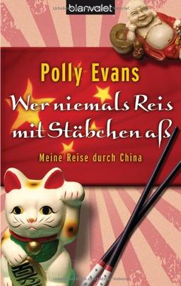 Wer niemals Reis mit Stäbchen aß: Meine Reise durch China