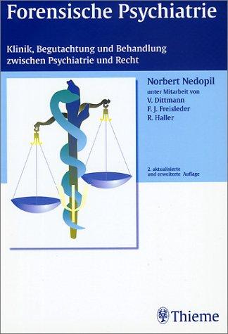 Forensische Psychiatrie: Klinik, Begutachtung und Behandlung zwischen Psychiatrie und Recht