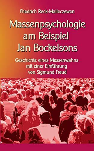 Massenpsychologie am Beispiel Jan Bockelsons: Geschichte eines Massenwahns mit einer Einführung von Sigmund Freud (Wissen gemeinverständlich)