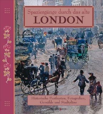 Spaziergänge durch das alte London: Historische Gemälde, Postkarten, Fotografien und Stadtpläne