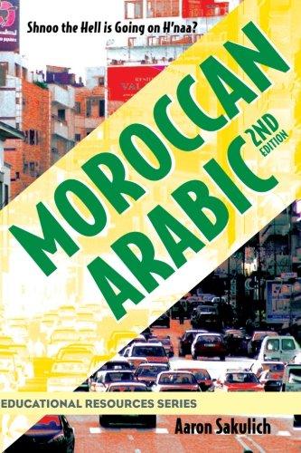 Moroccan Arabic: Shnoo the Hell is Going On H'naa? A Practical Guide to Learning Moroccan Darija - the Arabic Dialect of Morocco (2nd edition) (Educational Resources)