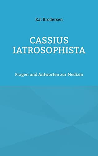 Cassius Iatrosophista: Fragen und Antworten zur Medizin