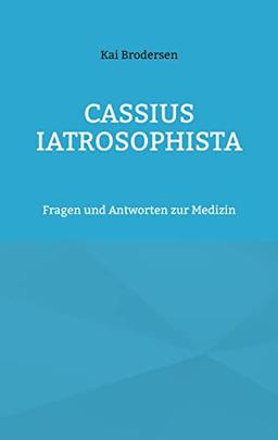 Cassius Iatrosophista: Fragen und Antworten zur Medizin