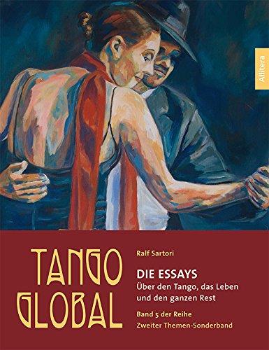 Tango global. Die Essays: Über den Tango, das Leben und den ganzen Rest