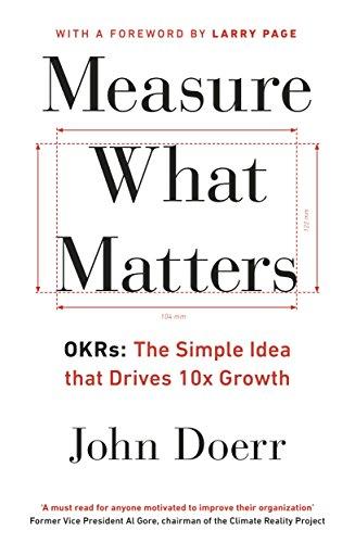 Measure What Matters: OKRs: The Simple Idea that Drives 10x Growth