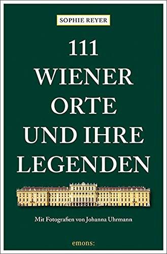 111 Wiener Orte und ihre Legenden: Reiseführer (111 Orte ...)