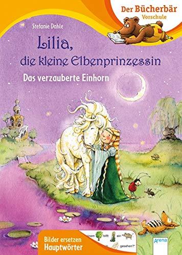 Lilia, die kleine Elbenprinzessin. Das verzauberte Einhorn: Der Bücherbär: Vorschule. Bilder ersetzen Hauptwörter (Der Bücherbär: Vorschule. Bilder ersetzen Namenwörter)