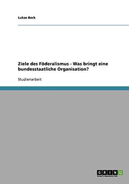 Ziele des Föderalismus - Was bringt eine bundesstaatliche Organisation?