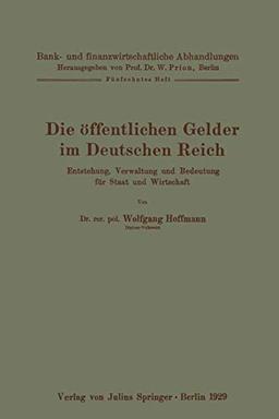 Die öffentlichen Gelder im Deutschen Reich: Entstehung, Verwaltung und Bedeutung für Staat und Wirtschaft Fünfzehntes Heft (Bank- und finanzwirtschaftliche Abhandlungen, 15, Band 15)