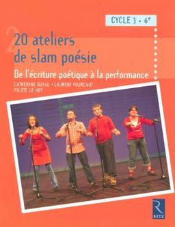 20 ateliers de slam poésie : de l'écriture à la performance poétique : cycle 3, 6e