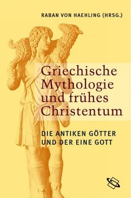 Griechische Mythologie und frühes Christentum. Die antiken Götter und der eine Gott