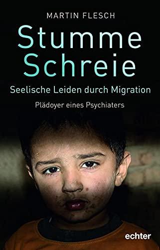 Stumme Schreie: Seelische Leiden durch Migration. Plädoyer eines Psychiaters