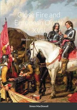 Close Fire and European Order XVII: Warfare in 17th Century Europe