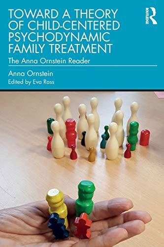 Toward a Theory of Child-Centered Psychodynamic Family Treatment: The Anna Ornstein Reader