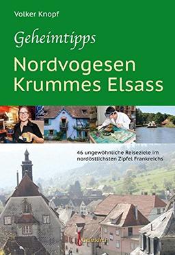 Geheimtipps - Nordvogesen/Krummes Elsass: 46 ungewöhnliche Reiseziele im nordöstlichsten Zipfel Frankreichs