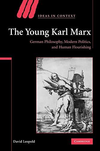 The Young Karl Marx: German Philosophy, Modern Politics, and Human Flourishing (Ideas in Context, Band 81)