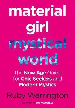 Material Girl, Mystical World: The Now-Age Guide for Chic Seekers and Modern Mystics