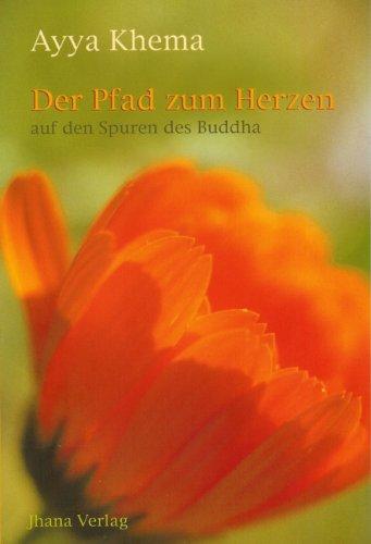 Der Pfad zum Herzen: Auf den Spuren des Buddha. 12 Vorträge über Dhamma-Praxis