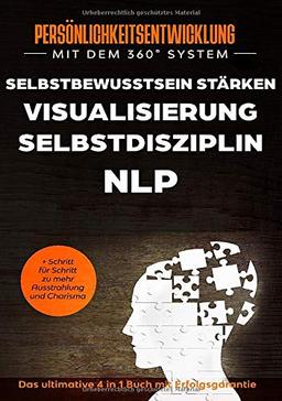 Persönlichkeitsentwicklung mit dem 360° System: NLP | VISUALISIERUNG | SELBSTDISZIPLIN | SELBSTBEWUSSTSEIN STÄRKEN - das ultimative 4 in 1 Buch mit ... für Schritt zu mehr Ausstrahlung und Charisma