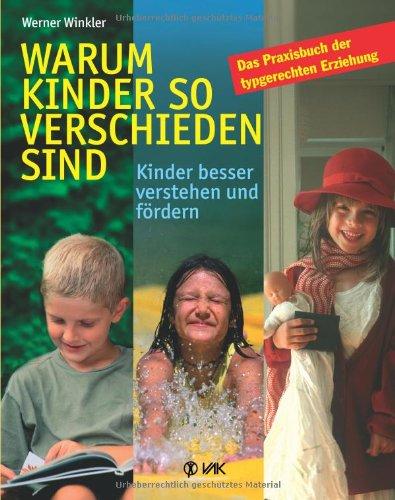 Warum Kinder so verschieden sind: Kinder besser verstehen und fördern. Das Praxisbuch der typgerechten Erziehung