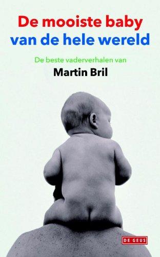 De mooiste baby van de hele wereld: de beste vaderverhalen van Martin Bril